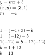 y = mx + b\\(x , y) = (3 , 1)\\m = -4\\\\\\1 = (-4 * 3) + b\\1 = (-12) + b\\1 (+12) = b - 12 (+12)\\b = 1 + 12\\b = 13