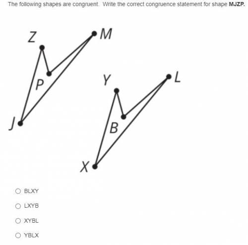 The following shapes are congruent. Write the correct congruence statement for shape MJZP.

A. BLX