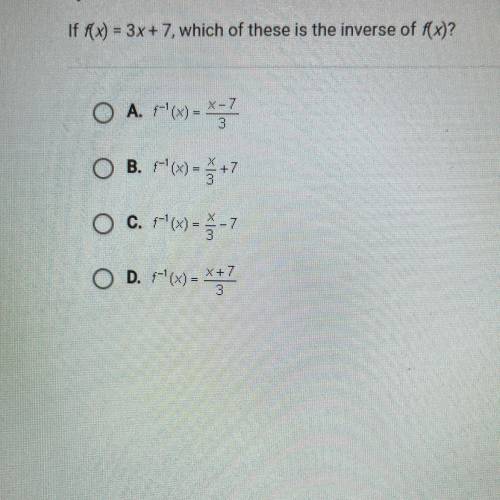 If f(x) = 3x + 7, which of these is the inverse of f(x)?

O A. 8-'(x) = *-7
3
O B. (x) = X +7
x|