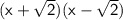 \sf{(x +  \sqrt{2} )(x -  \sqrt{2} )}