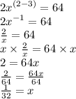 {2x}^{(2 - 3)}  = 64 \\  {2x}^{ - 1}  = 64 \\  \frac{2}{x}  = 64 \\ x \times \frac{2}{x} = 64 \times x \\ 2 = 64x \\  \frac{2}{64}  =  \frac{64x}{64}  \\  \frac{1}{32}  = x \\
