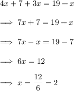 4x + 7 + 3x = 19 + x\\\\\implies 7x +7 = 19 +x\\\\\implies 7x -x = 19-7\\\\\implies 6x  = 12\\\\\implies x = \dfrac{12}6  =2