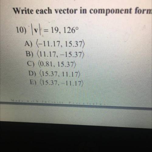 Write each vector in component form.

10 v1 = 19, 126
A) (-11.17, 15.37)
B) 11.17, 15.37)
C) (0.81