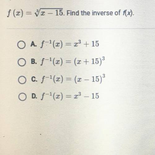 (x) = yo- 15. Find the inverse of (x).

O A. f '(x) = 3 + 15
O B. f '(x) = (x + 15)
O c. f-'(x) =