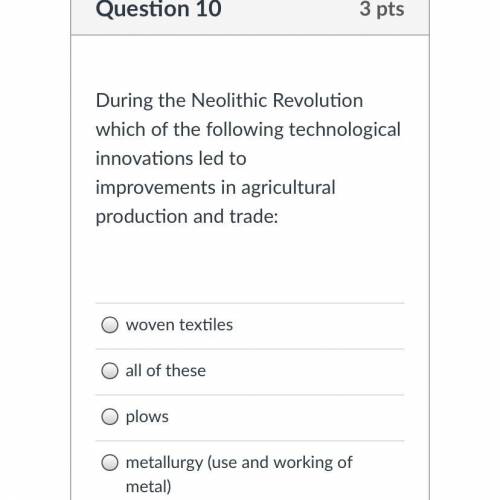 Pls help me out!

During the Neolithic Revolution which of the following technological innovations