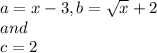 a=x-3, b=\sqrt{x} +2 \\and\\c=2