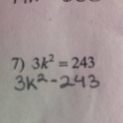 (Solving quadratics by square roots)

3k^2 = 243
I have finals tomorrow and it says solve each equ