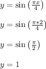 y = \sin\left(\frac{\pi x}{4}\right)\\\\y = \sin\left(\frac{\pi*2}{4}\right)\\\\y = \sin\left(\frac{\pi}{2}\right)\\\\y = 1\\\\