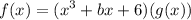 \displaystyle f(x) = (x^3+bx+6)(g(x))