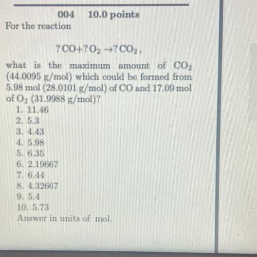 004

For the reaction
10.0 points
700+?O2 --? CO,.
what is the maximum amount of C02
(14.0095 g/mo