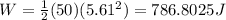 W = \frac{1}{2}(50)(5.61^2) = 786.8025 J