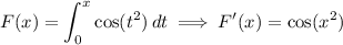 \displaystyle F(x) = \int_0^x \cos(t^2) \, dt \implies F'(x) = \cos(x^2)