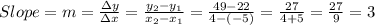Slope=m=\frac{\Delta y}{\Delta x}=\frac{y_2-y_1}{x_2-x_1}=\frac{49-22}{4-(-5)}=\frac{27}{4+5}=\frac{27}{9}=3