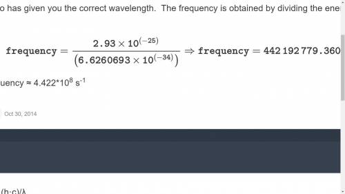 4. A photon has an energy of 2.93x10^-25 Jouls. What is the

frequency? What is the wavelength in n