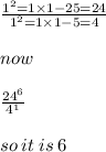 \frac{ {1}^{2} = 1 \times 1 - 25 = 24 }{ {1}^{2} = 1 \times 1 - 5 = 4 }   \\  \\ now \\  \\   \frac{ { \cancel{24}}^{6} }{ \cancel{4} ^{1} }  \\  \\ so \: it \: is \: 6