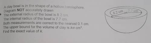 2 8.2 cm 7.7 7.7 cm A clay bowl is in the shape of a hollow hemisphere. Diagram NOT accurately draw