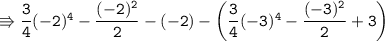 \\ \tt\Rrightarrow \dfrac{3}{4}(-2)^4-\dfrac{(-2)^2}{2}-(-2)-\left(\dfrac{3}{4}(-3)^4-\dfrac{(-3)^2}{2}+3\right)