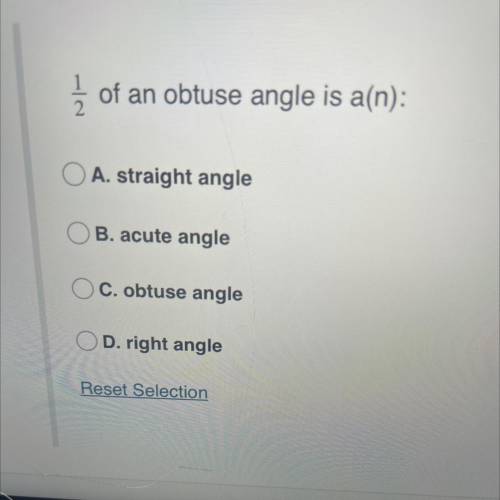 I /2of an obtuse angle is a(n):

O A. straight angle
OB. acute angle
OC. obtuse angle
D. right ang