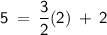 \displaystyle\mathsf{5\:=\:\frac{3}{2}(2)\:+\:2 }