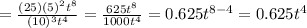 =\frac{(25)(5)^{2} t^{8} }{(10)^{3} t^{4} }=\frac{625t^{8} }{1000t^{4} }  =0.625t^{8-4} =0.625t^{4}