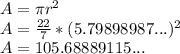 A=\pi r^2\\A=\frac{22}{7} *(5.79898987...)^2\\A=105.68889115...