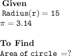 \\    \bf \: Given \:  \\  \tt \: Radius(r) = 15 \\  \:  \tt \: \pi = 3.14 \\  \\ \:  \bf To \:  \: Find \\  \:  \tt \: Area \: of \: circle \:  =  ?\\