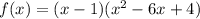 f(x)= (x-1)(x^2 -6x +4)