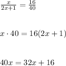 \frac{x}{2x+1} = \frac{16}{40}\\\\\\x\cdot40 = 16(2x + 1)\\\\\\40x = 32x + 16