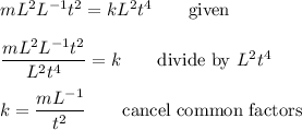 mL^2L^{-1}t^2 = kL^2t^4\qquad\text{given}\\\\\dfrac{mL^2L^{-1}t^2}{L^2t^4}=k\qquad\text{divide by $L^2t^4$}\\\\k=\dfrac{mL^{-1}}{t^2}\qquad\text{cancel common factors}