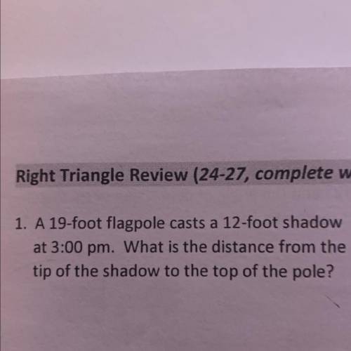 A 19-foot flagpole casts a 12-foot shadow at 3:00 pm. What is the distance from the tip of the shad