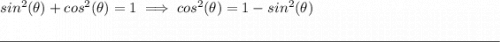 sin^2(\theta)+cos^2(\theta)=1\implies cos^2(\theta)=1-sin^2(\theta) \\\\[-0.35em] \rule{34em}{0.25pt}
