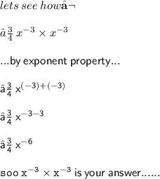\large \red{lets \: see \: how} \red{ \bold {↬}} \\ \\ \blue {➾}  \:   {x}^{ - 3} \times   {x}^{ - 3} \\  \\  \large\sf \pink{...by \:  exponent \: property...} \:  \\ \\  \blue {➾}  \: {x}^{ (- 3 )+(  - 3)}  \\ \\  \blue {➾}  \: {x}^{ - 3 - 3} \\ \\  \blue {➾}  \:  {x}^{ - 6}  \\  \\   \large\red{\tt{soo \:  {x}^{ - 3} \times  {x}^{ - 3} \:  }}is \: your\: answer......