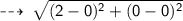 \qquad \sf  \dashrightarrow \:  \sqrt{(2- 0) {}^{2}  + (0- 0) {}^{2} }
