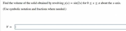 Find the volume of the solid obtained by revolving y(x)=sin(2x) for 0≤x≤pi about the x- axis.