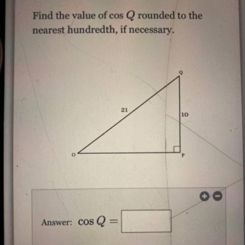 Find the value of cos Q rounded to the
nearest hundredth, if necessary.