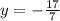 y= -\frac{17}{7}