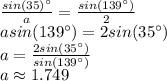 \frac{sin(35)^\circ}{a}=\frac{sin(139^\circ)}{2}\\ asin(139^\circ)=2sin(35^\circ)\\a=\frac{2sin(35^\circ)}{sin(139^\circ)}\\ a\approx1.749