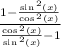 \frac{1 -  \frac{ \sin {}^{2} (x) }{ \cos {}^{2} (x) } }{ \frac{ \cos {}^{2} (x) }{ \sin {}^{2} (x)  } - 1 }