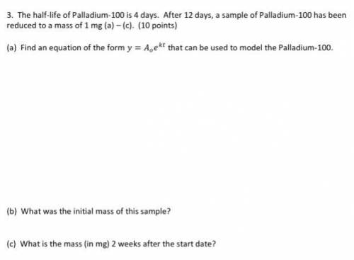 Need help, ASAP. The half-life of Palladium-100 is 4 days. After 12 days, a sample of Palladium-100