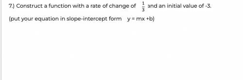 Construct a function with a rate of change of 1/3 and an initial value of -3.

(put your equation