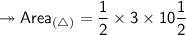 \twoheadrightarrow{\sf{Area_{(\triangle)}  =  \dfrac{1}{2}  \times 3 \times 10 \dfrac{1}{2}}}