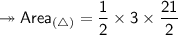 \twoheadrightarrow{\sf{Area_{(\triangle)}  =  \dfrac{1}{2}  \times 3 \times \dfrac{21}{2}}}