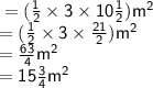 \sf =  (\frac{1}{2}  \times 3 \times 10 \frac{1}{2} ) {m}^{2}  \\ \sf  = ( \frac{1}{2}  \times 3 \times  \frac{21}{2} ) {m}^{2}  \\  = \sf  \frac{63}{4}  {m}^{2}  \\  =   \sf 15\frac{3}{4}  {m}^{2}