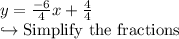 y = \frac{-6}{4}x + \frac{4}{4}\\\hookrightarrow\text{Simplify the fractions}