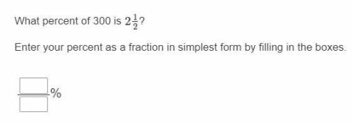 What percent of 300 is 2 1/2

Enter your percent as a fraction in simplest form by filling in the