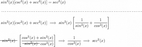sin^2(x)[csc^2(x)+sec^2(x)]=sec^2(x) \\\\[-0.35em] ~\dotfill\\\\ sin^2(x)[csc^2(x)+sec^2(x)]\implies sin^2(x)\left[\cfrac{1}{sin^2(x)}+\cfrac{1}{cos^2(x)} \right] \\\\\\ ~~\begin{matrix} sin^2(x) \\[-0.7em]\cline{1-1}\\[-5pt]\end{matrix}~~ \left[\cfrac{cos^2(x)+sin^2(x)}{~~\begin{matrix} sin^2(x) \\[-0.7em]\cline{1-1}\\[-5pt]\end{matrix}~~ cos^2(x)} \right]\implies \cfrac{1}{cos^2(x)}\implies sec^2(x)