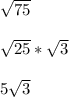 \sqrt{75}\\ \\\sqrt{25}  * \sqrt{3} \\ \\5\sqrt{3}