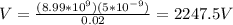 V = \frac{(8.99*10^9)(5*10^{-9})}{0.02} = 2247.5 V