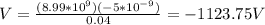 V = \frac{(8.99*10^9)(-5 * 10^{-9})}{0.04} = -1123.75 V