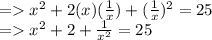 =    {x}^{2}  + 2(x)( \frac{1}{x} ) +  (\frac{1}{x} ) ^{2}  = 25 \\  =    {x}^{2}  + 2 +  \frac{1}{ {x}^{2} }  = 25